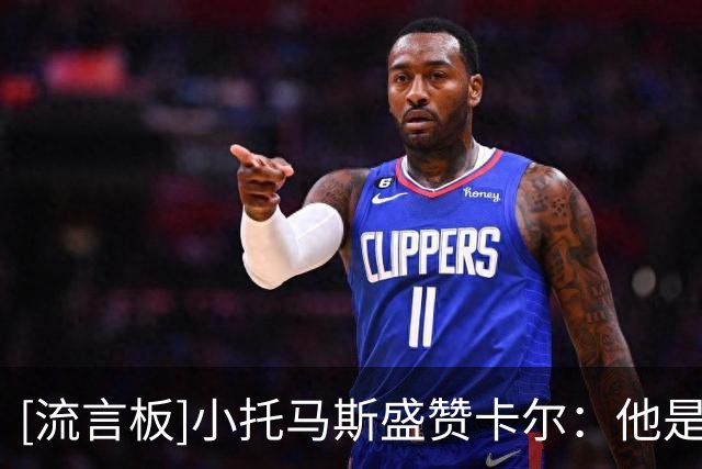 [流言板]小托马斯盛赞卡尔：他是今年这批新秀里最让我惊艳的球员